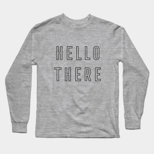 Hello There - Modern Minimal Typography Design Long Sleeve T-Shirt